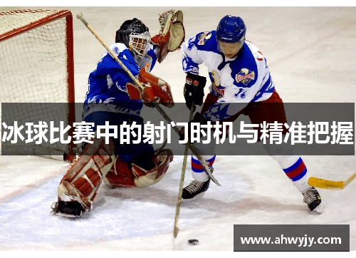 冰球比赛中的射门时机与精准把握